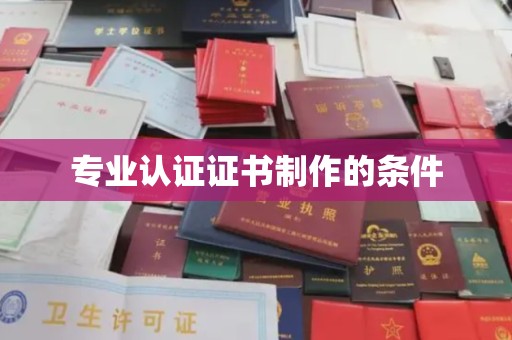 晋中专业认证证书制作的条件