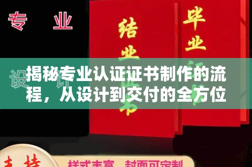 晋中揭秘专业认证证书制作的流程，从设计到交付的全方位指南