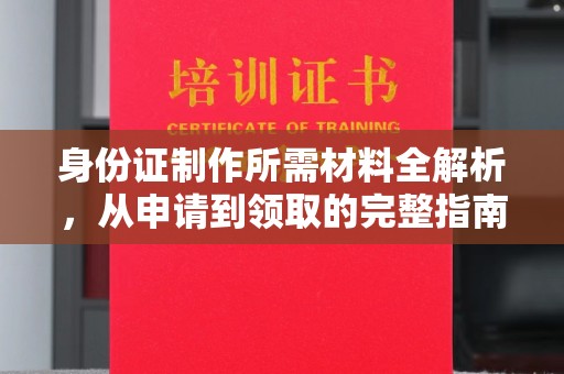 晋中身份证制作所需材料全解析，从申请到领取的完整指南