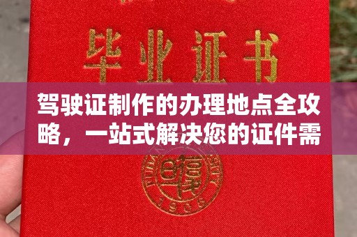 晋中驾驶证制作的办理地点全攻略，一站式解决您的证件需求