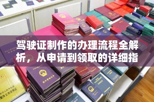 晋中驾驶证制作的办理流程全解析，从申请到领取的详细指南