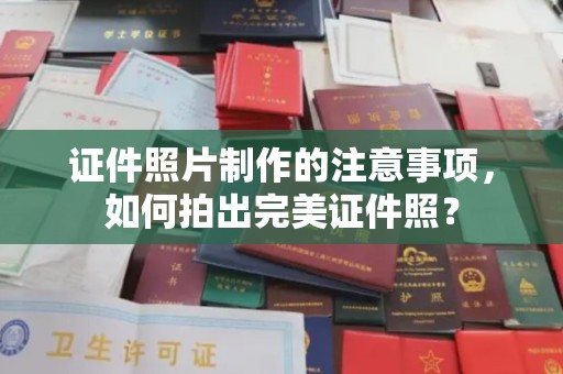晋中证件照片制作的注意事项，如何拍出完美证件照？