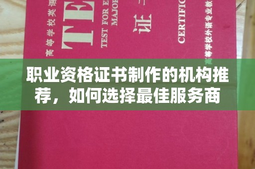 晋中职业资格证书制作的机构推荐，如何选择最佳服务商