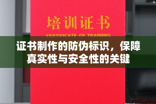晋中证书制作的防伪标识，保障真实性与安全性的关键
