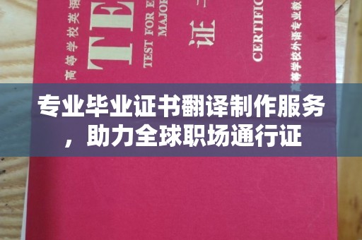 晋中专业毕业证书翻译制作服务，助力全球职场通行证
