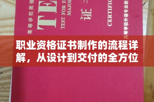 晋中职业资格证书制作的流程详解，从设计到交付的全方位指南