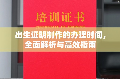 晋中出生证明制作的办理时间，全面解析与高效指南