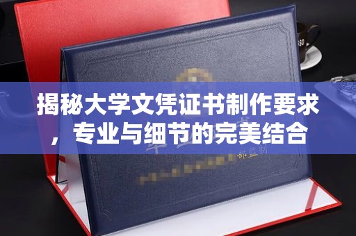 晋中揭秘大学文凭证书制作要求，专业与细节的完美结合